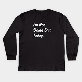 I'm Not Doing Shit Today, Funny Slogan Kids Long Sleeve T-Shirt